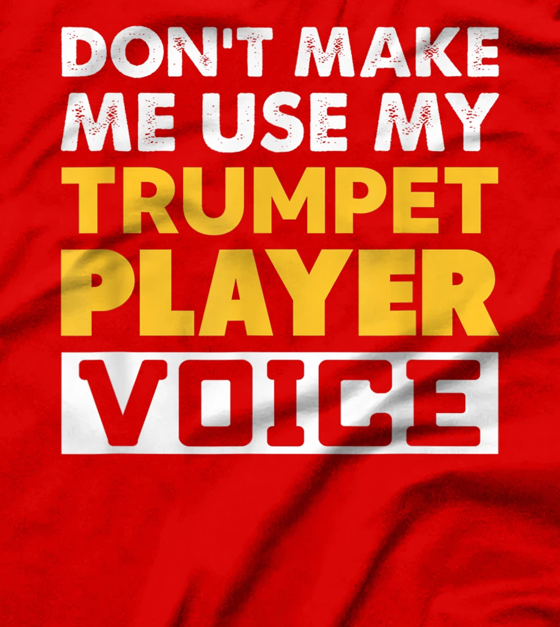 Don't Make Me Use My Trumpet Player Voice Funny Music T-Shirt