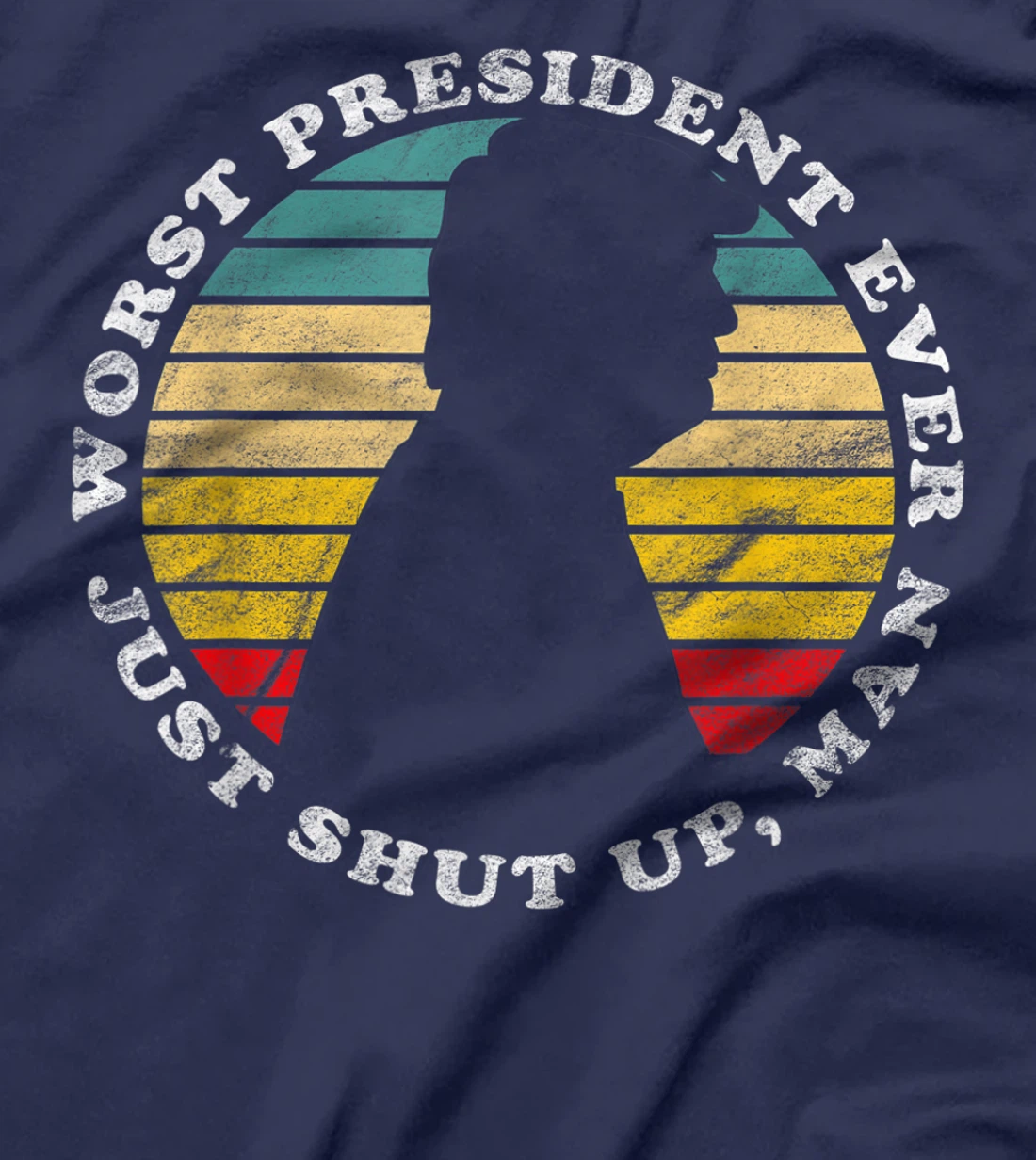 Worst President Ever Just Shut Up Man Funny Biden Anti Trump T-Shirt