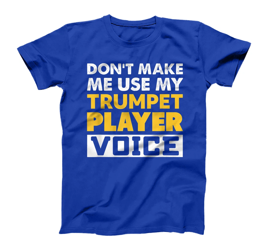 Don't Make Me Use My Trumpet Player Voice Funny Music T-Shirt