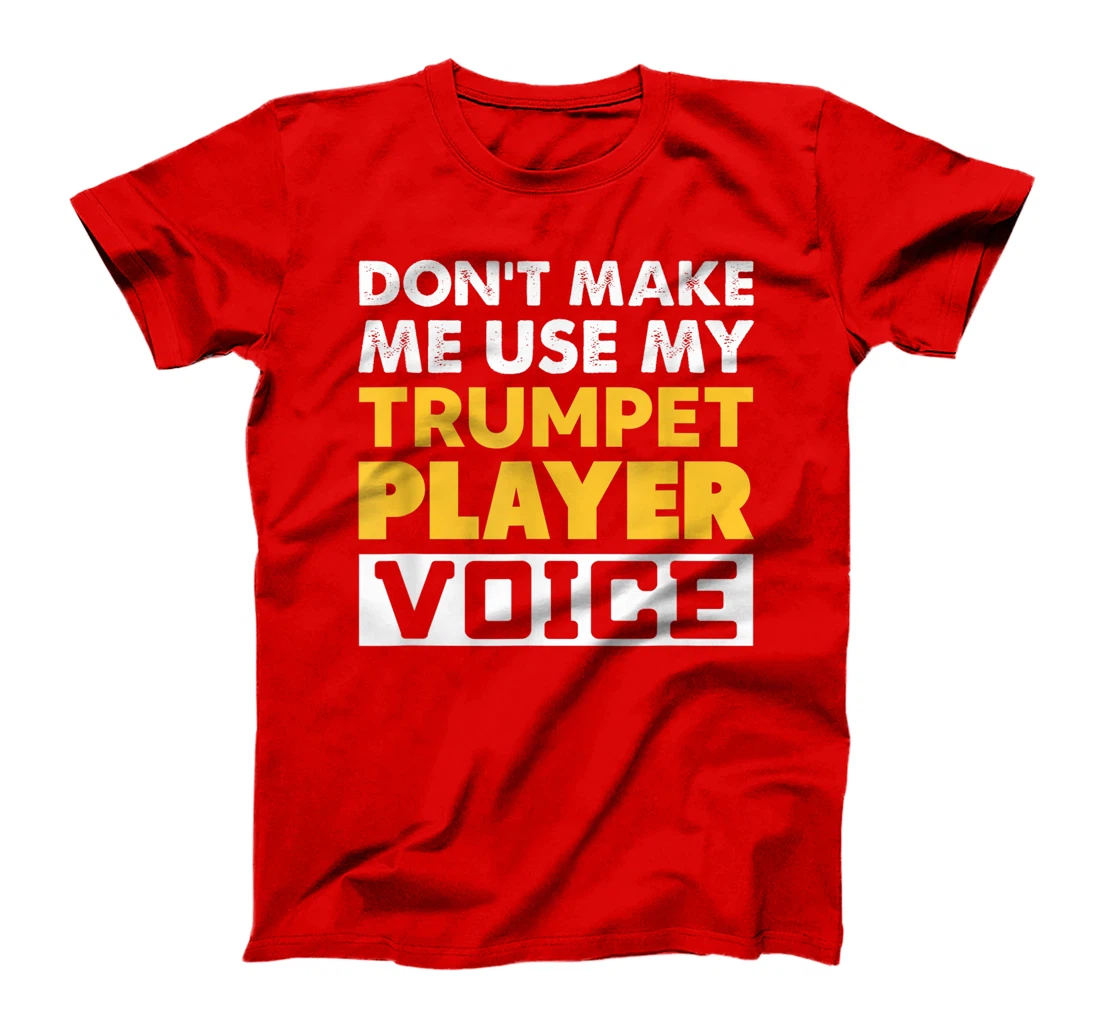 Don't Make Me Use My Trumpet Player Voice Funny Music T-Shirt
