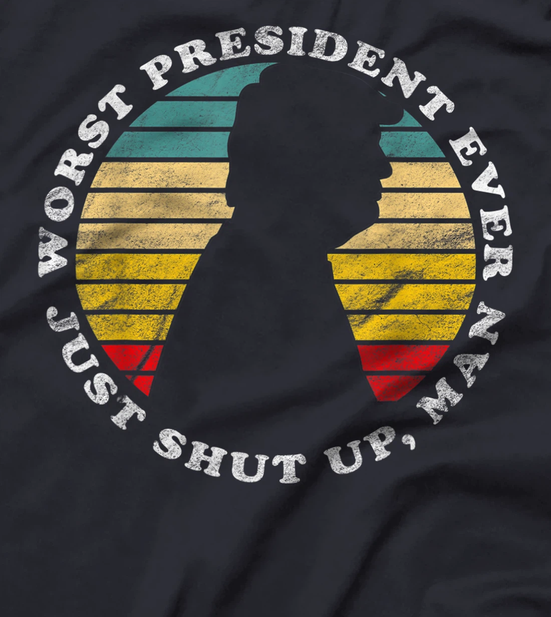Worst President Ever Just Shut Up Man Funny Biden Anti Trump T-Shirt