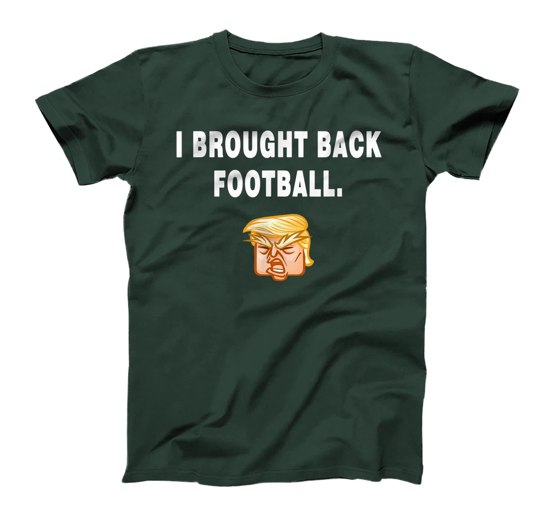 I Brought Back Football Trump Funny Quote President Debate T-Shirt