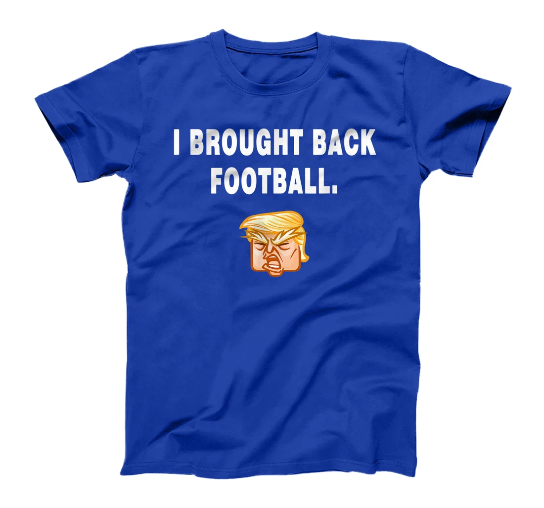I Brought Back Football Trump Funny Quote President Debate T-Shirt