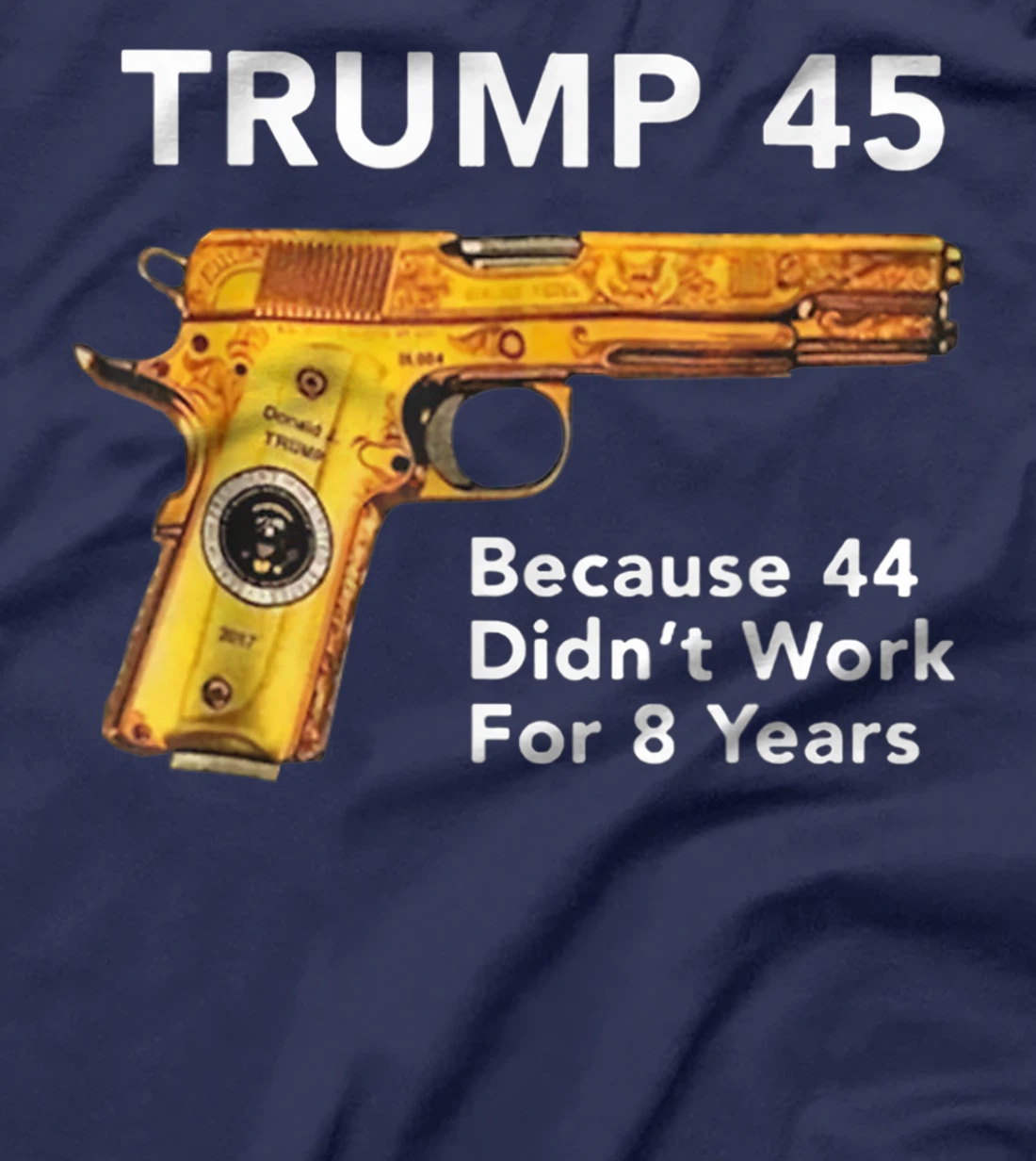 Trump 45 Because 44 Didn't Work For 8 Years Gun T-Shirt
