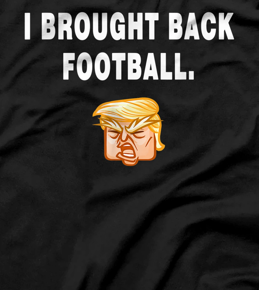I Brought Back Football Trump Funny Quote President Debate T-Shirt