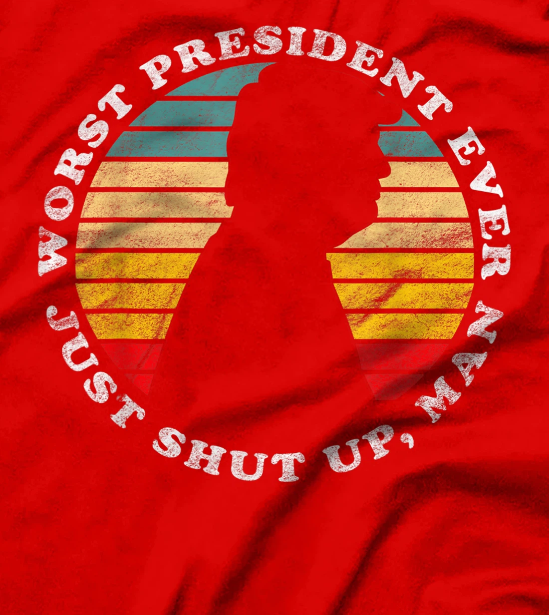 Worst President Ever Just Shut Up Man Funny Biden Anti Trump T-Shirt
