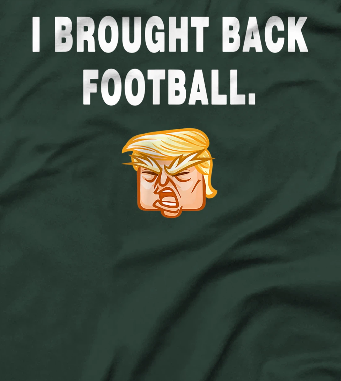 I Brought Back Football Trump Funny Quote President Debate T-Shirt