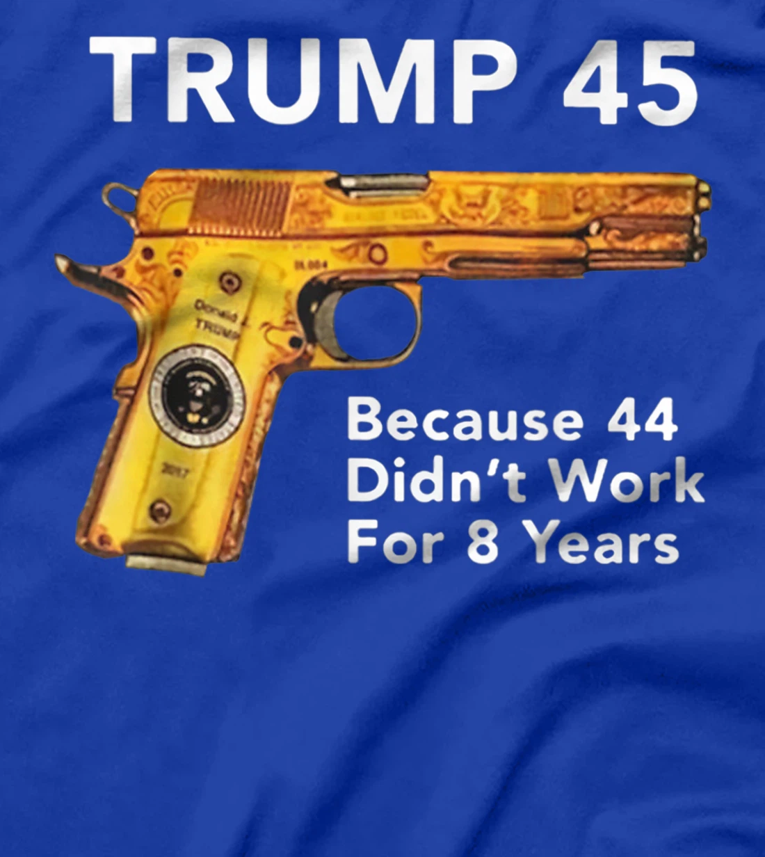 Trump 45 Because 44 Didn't Work For 8 Years Gun T-Shirt