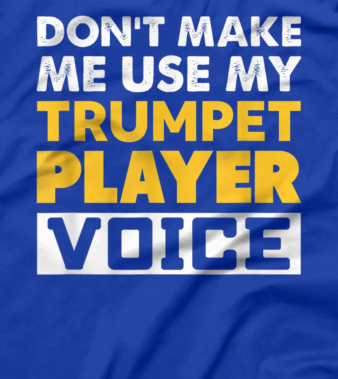 Don't Make Me Use My Trumpet Player Voice Funny Music T-Shirt