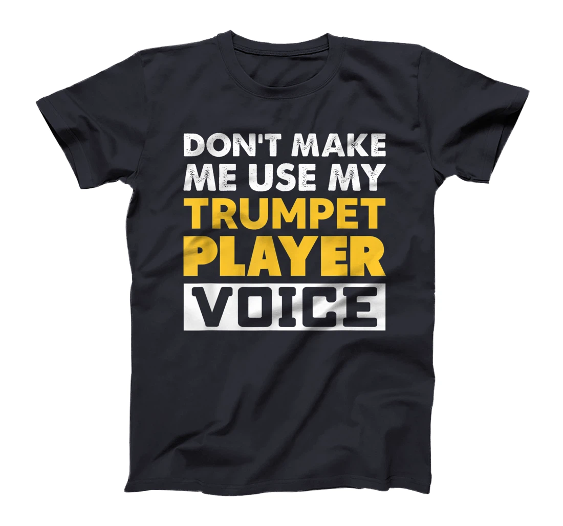 Don't Make Me Use My Trumpet Player Voice Funny Music T-Shirt