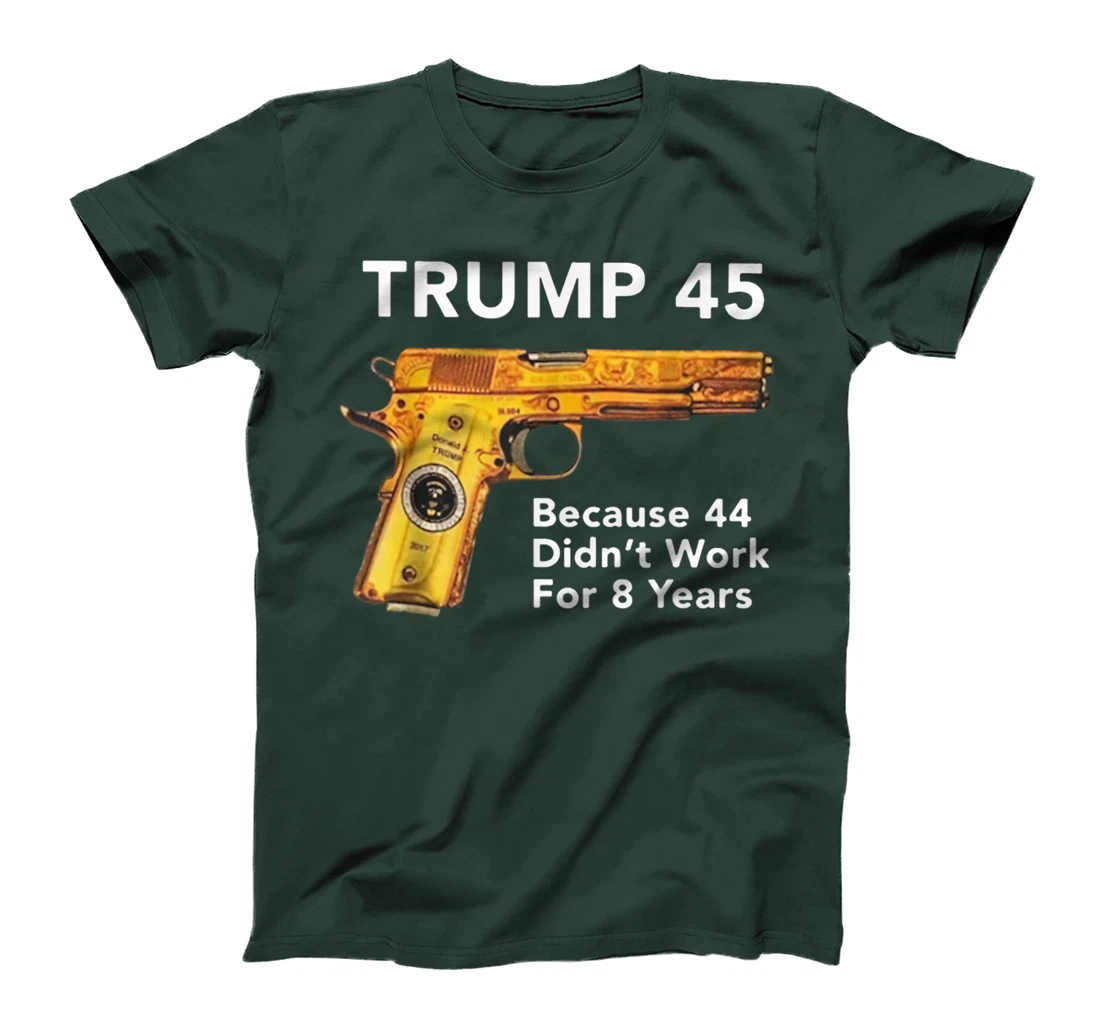 Trump 45 Because 44 Didn't Work For 8 Years Gun T-Shirt