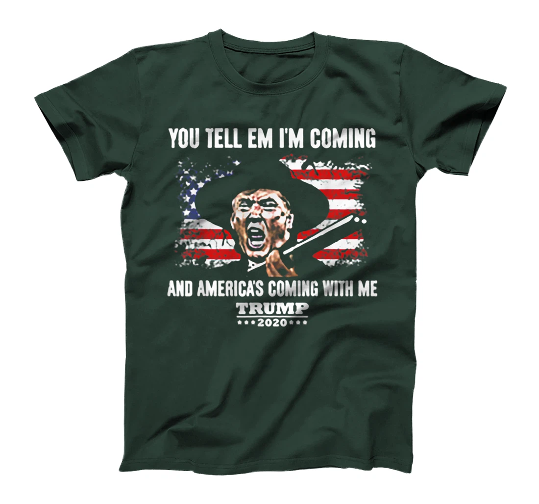 You Tell Em I'm Coming And America's Coming With Me Trump T-Shirt