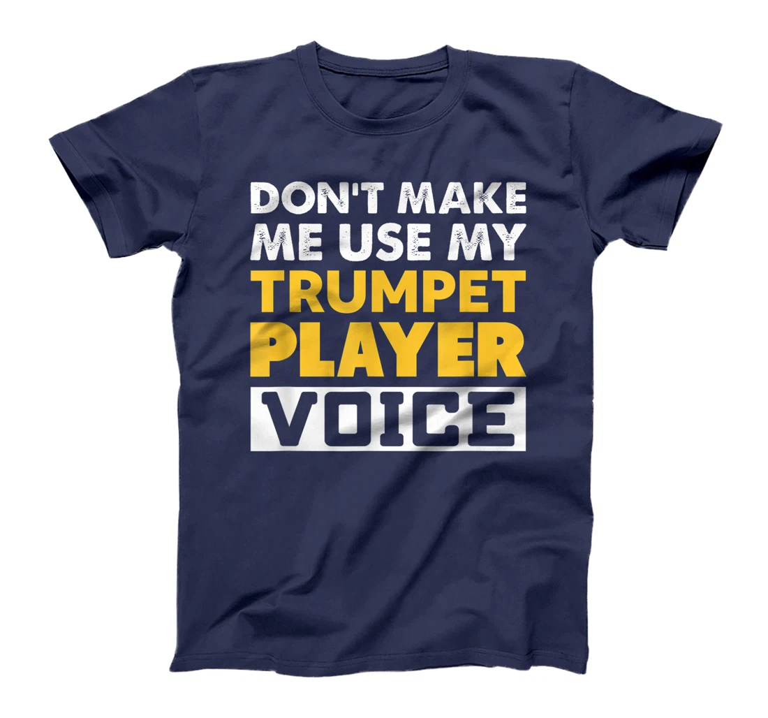 Don't Make Me Use My Trumpet Player Voice Funny Music T-Shirt