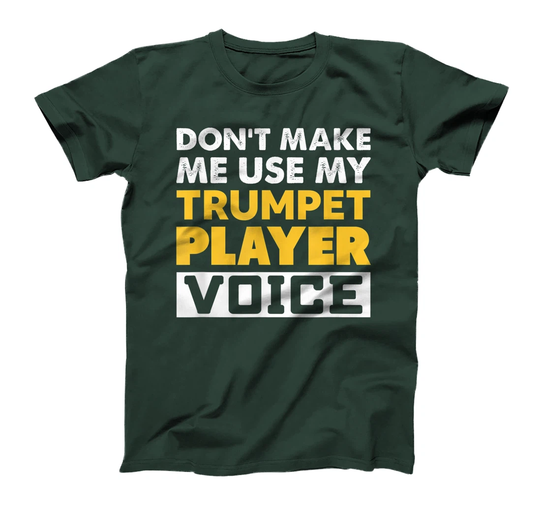 Don't Make Me Use My Trumpet Player Voice Funny Music T-Shirt