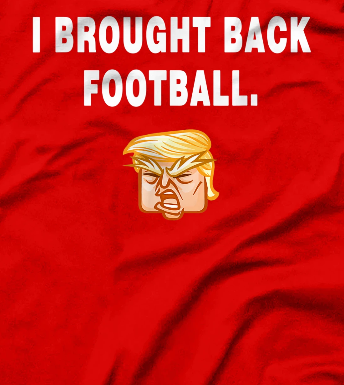 I Brought Back Football Trump Funny Quote President Debate T-Shirt