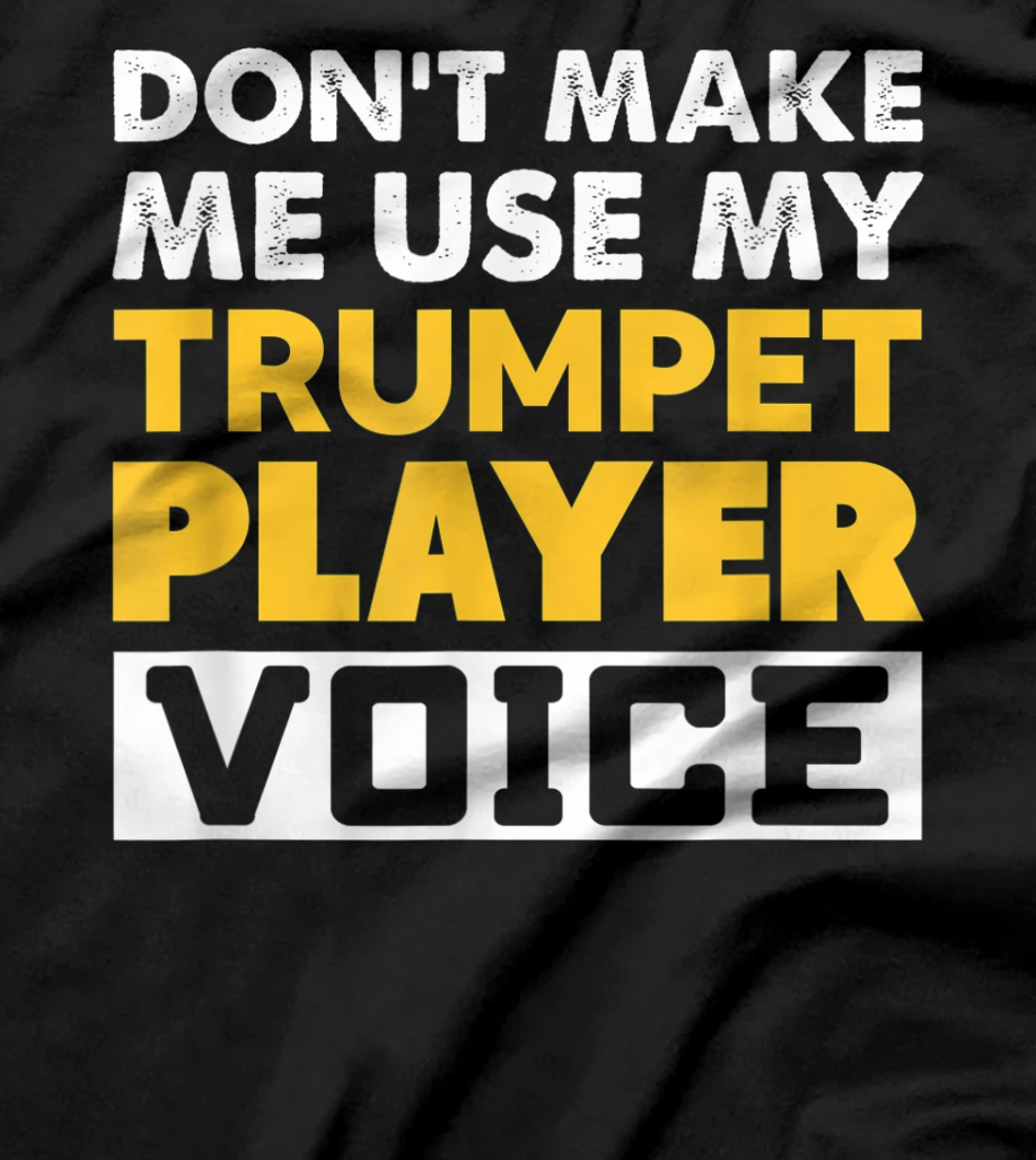 Don't Make Me Use My Trumpet Player Voice Funny Music T-Shirt