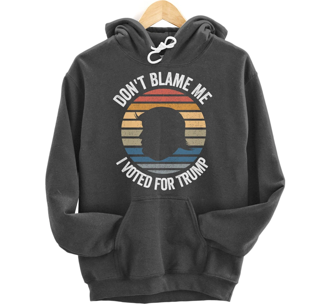 Don't Blame Me I Voted For Trump Distressed Vintage Pullover Hoodie
