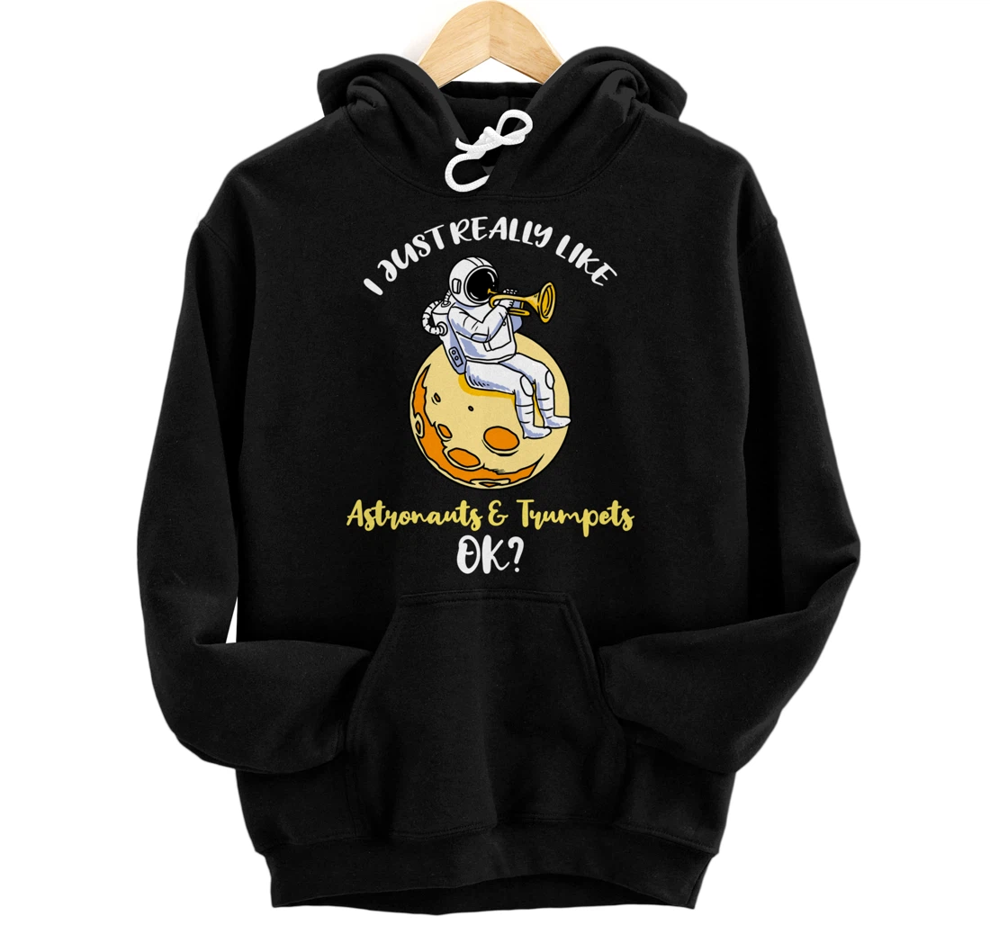 I Just Really Like Astronauts And Trumpets Ok Pullover Hoodie