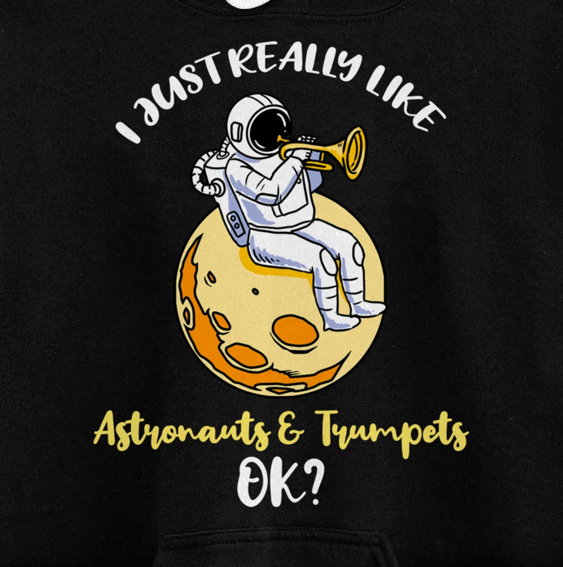 I Just Really Like Astronauts And Trumpets Ok Pullover Hoodie
