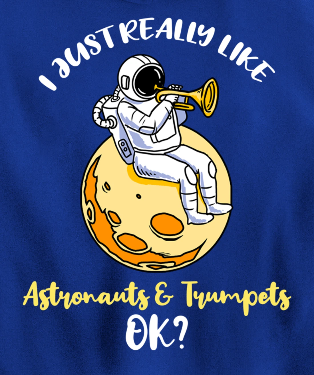 I Just Really Like Astronauts And Trumpets Ok Pullover Hoodie