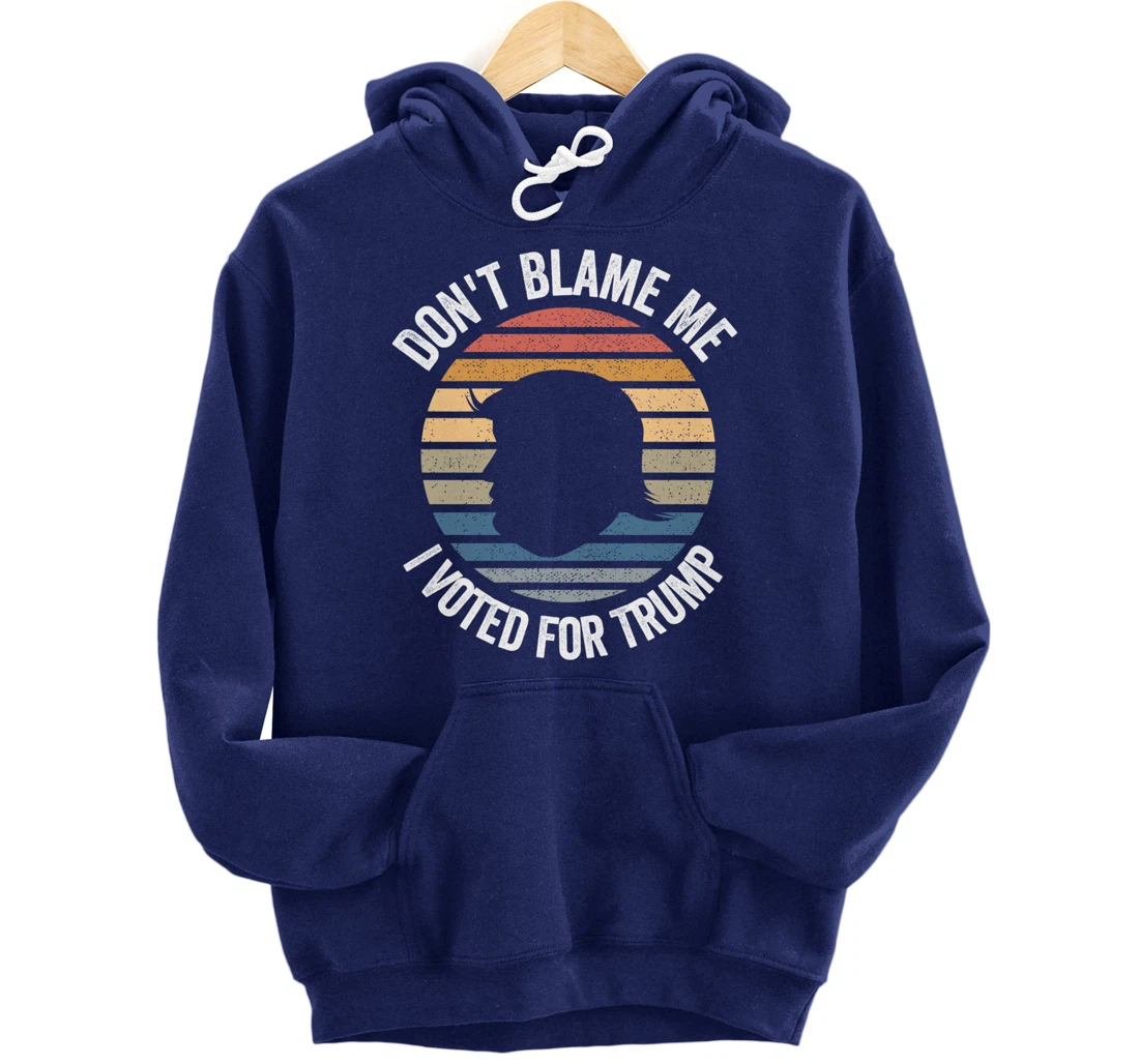 Don't Blame Me I Voted For Trump Distressed Vintage Pullover Hoodie