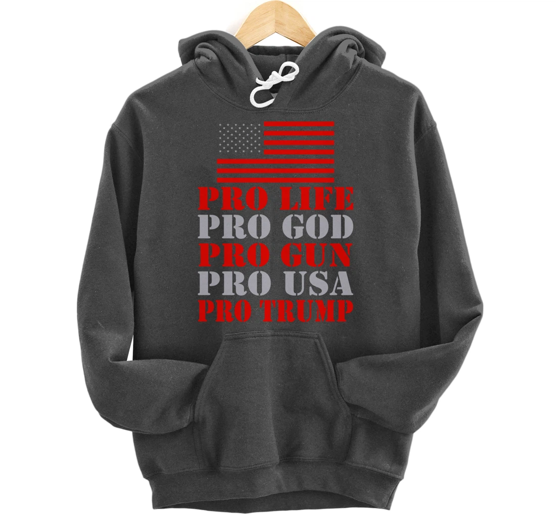 Pro Life Pro God Pro Gun Pro Usa Pro Trump Election Top Pullover Hoodie