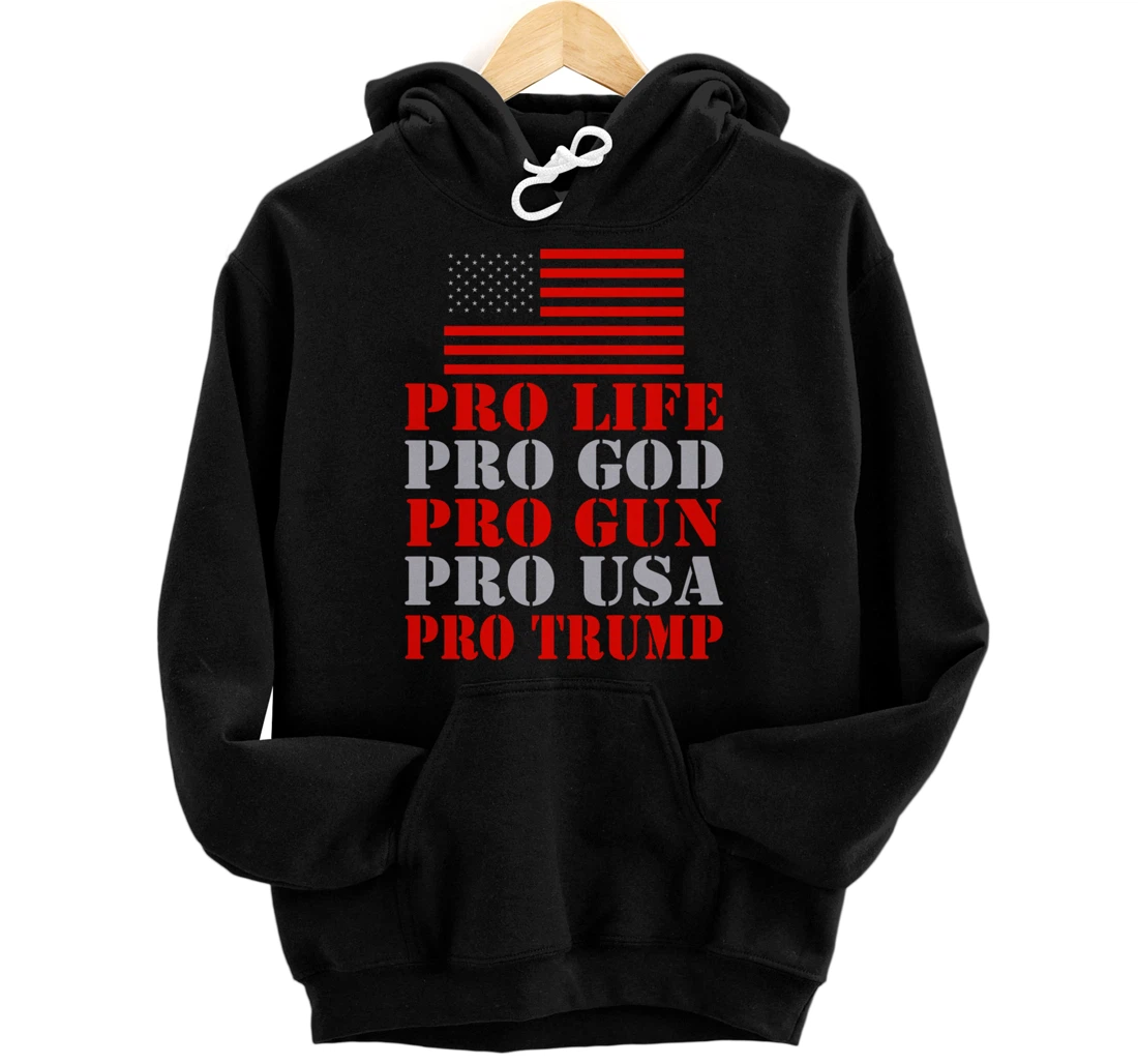 Pro Life Pro God Pro Gun Pro Usa Pro Trump Election Top Pullover Hoodie