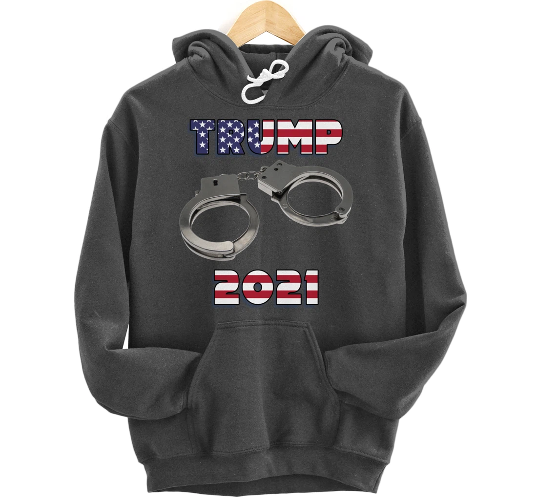 Trump handcuffs 2021 Pullover Hoodie