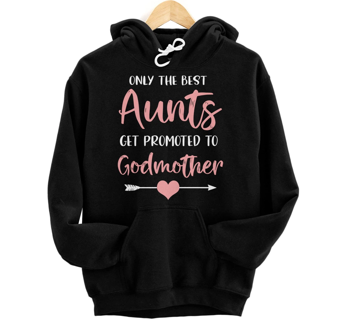 Only The Best Aunts Get Promoted To Godmother Pregnancy Pullover Hoodie