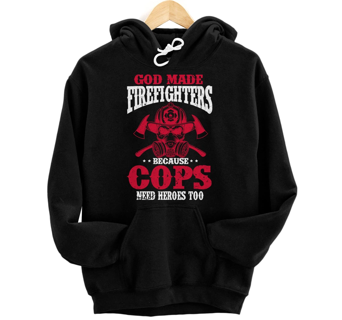 God Made Firefighter Because Cops Need Heroes Too Pullover Hoodie