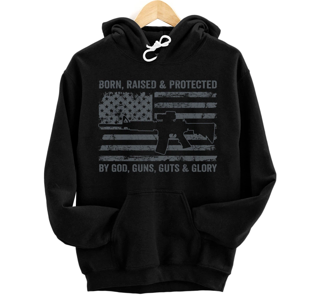Born Raised Protected By God Guns Guts & Glory (ON BACK) Pullover Hoodie