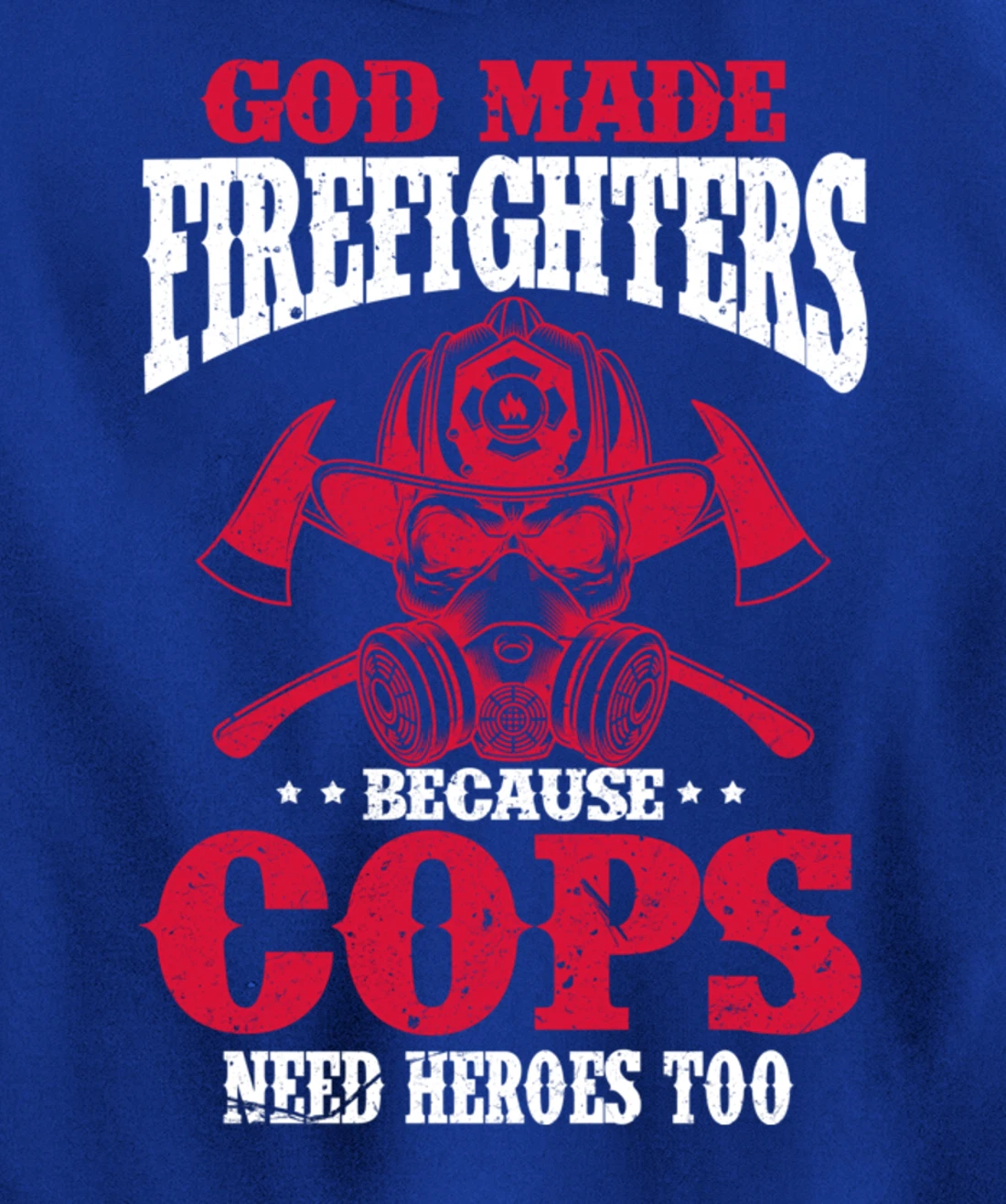God Made Firefighter Because Cops Need Heroes Too Pullover Hoodie