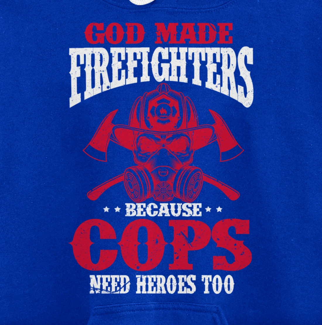 God Made Firefighter Because Cops Need Heroes Too Pullover Hoodie