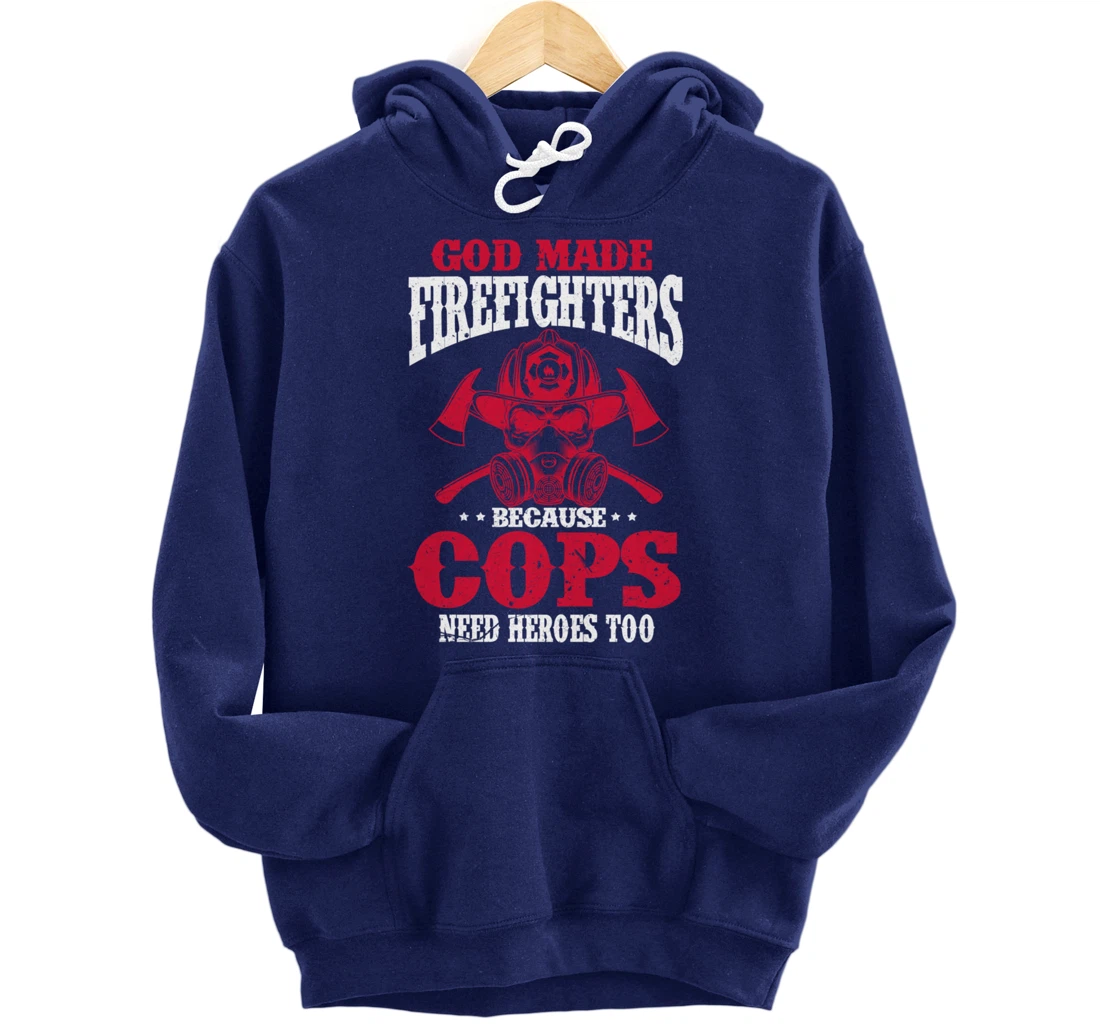 God Made Firefighter Because Cops Need Heroes Too Pullover Hoodie