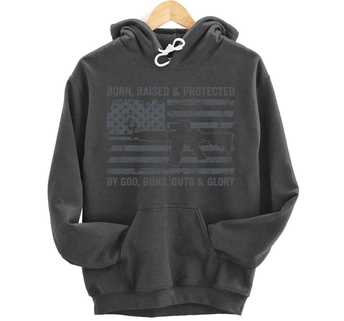Born Raised Protected By God Guns Guts & Glory (ON BACK) Pullover Hoodie