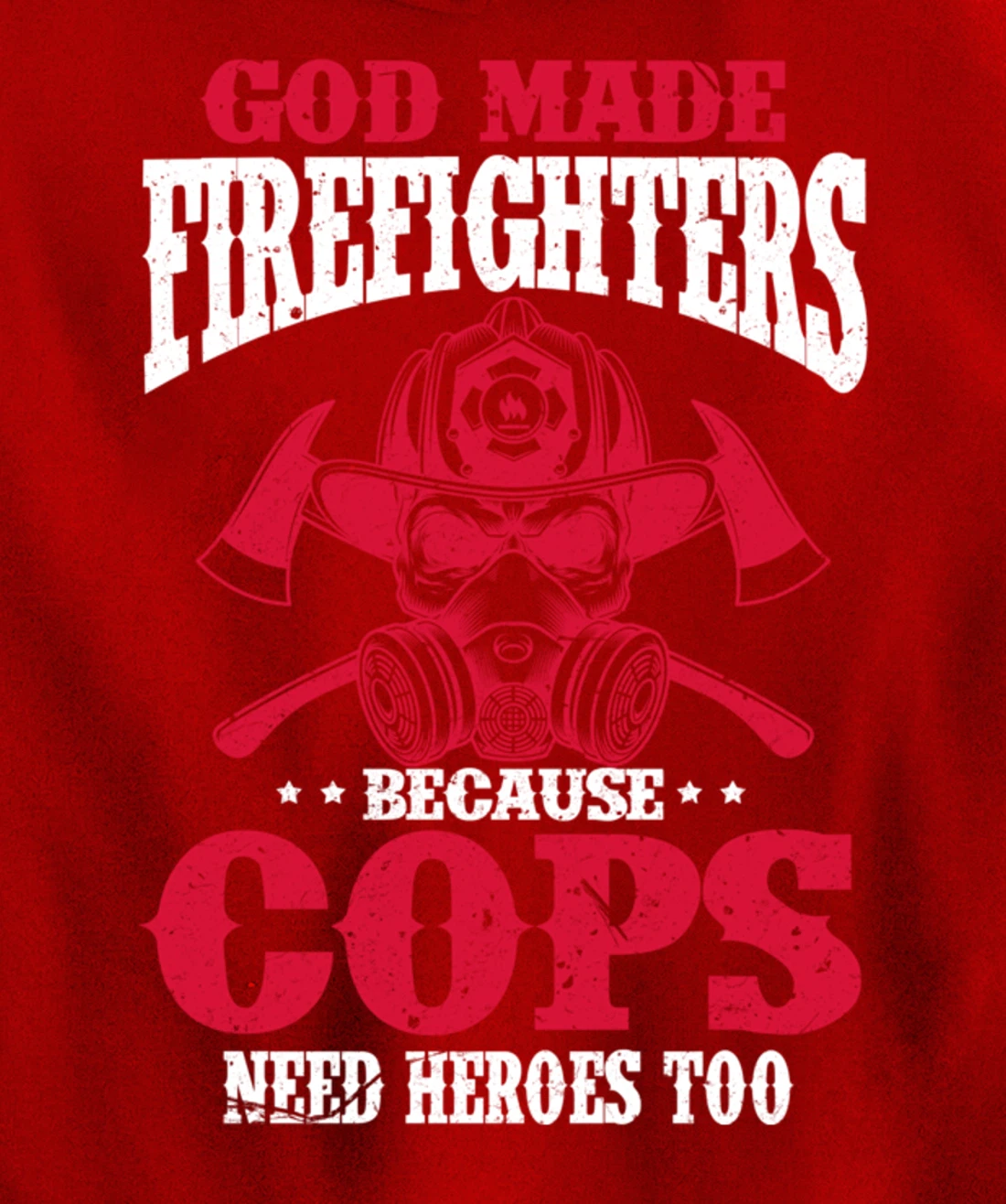 God Made Firefighter Because Cops Need Heroes Too Pullover Hoodie