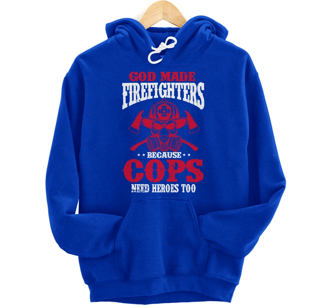 God Made Firefighter Because Cops Need Heroes Too Pullover Hoodie