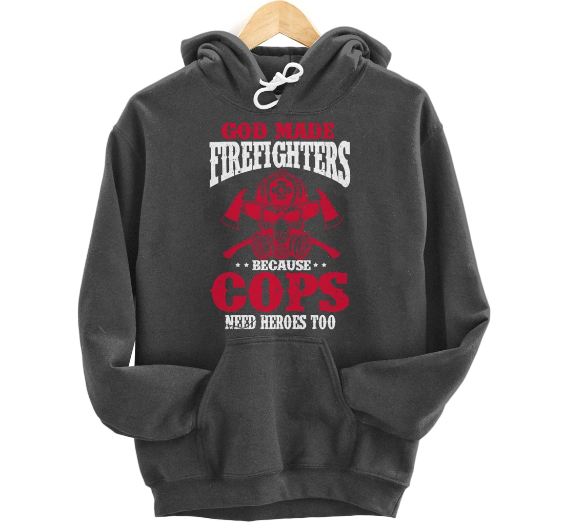 God Made Firefighter Because Cops Need Heroes Too Pullover Hoodie