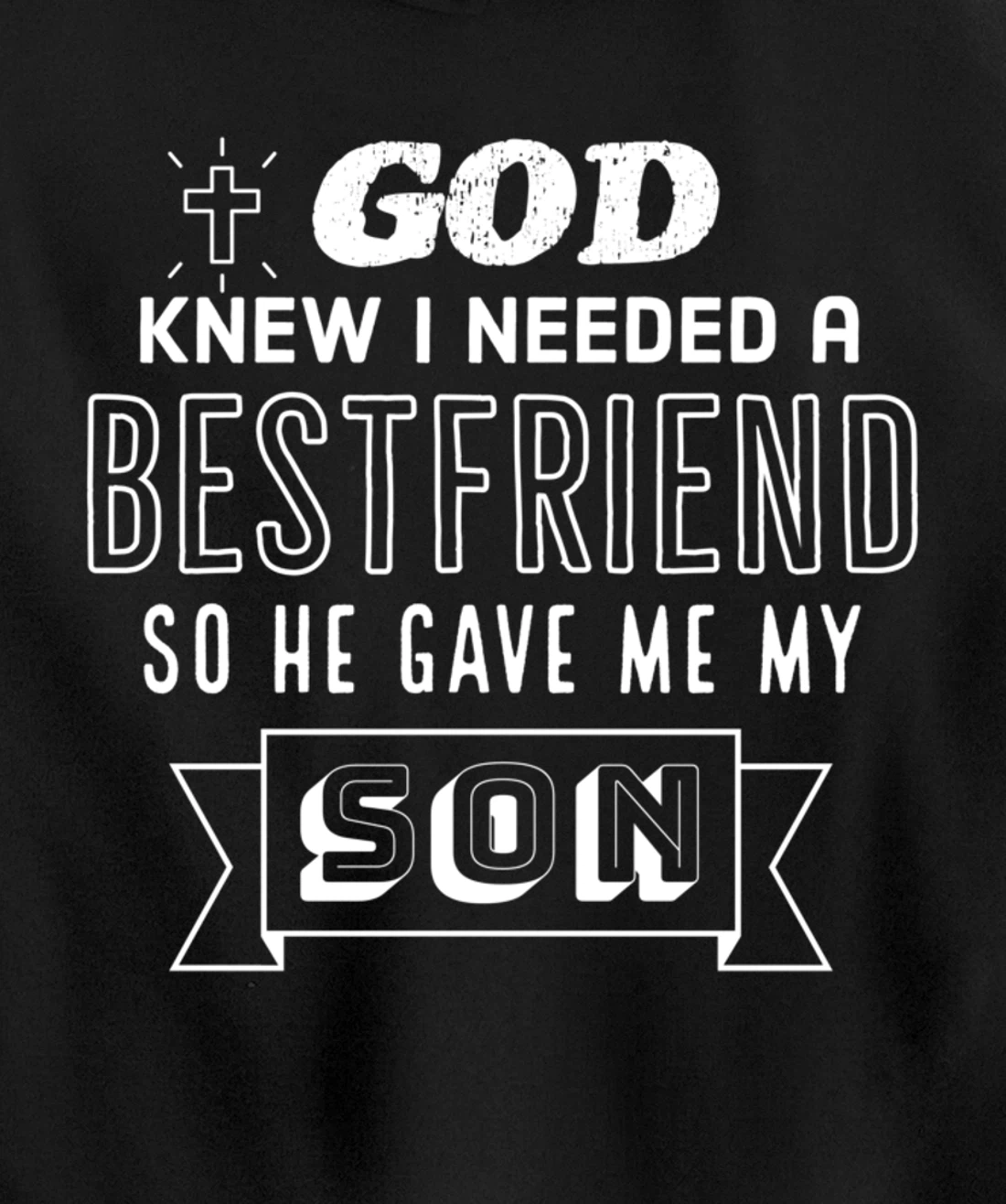 God knew I needed a bestfriend so he gave me my son Pullover Hoodie