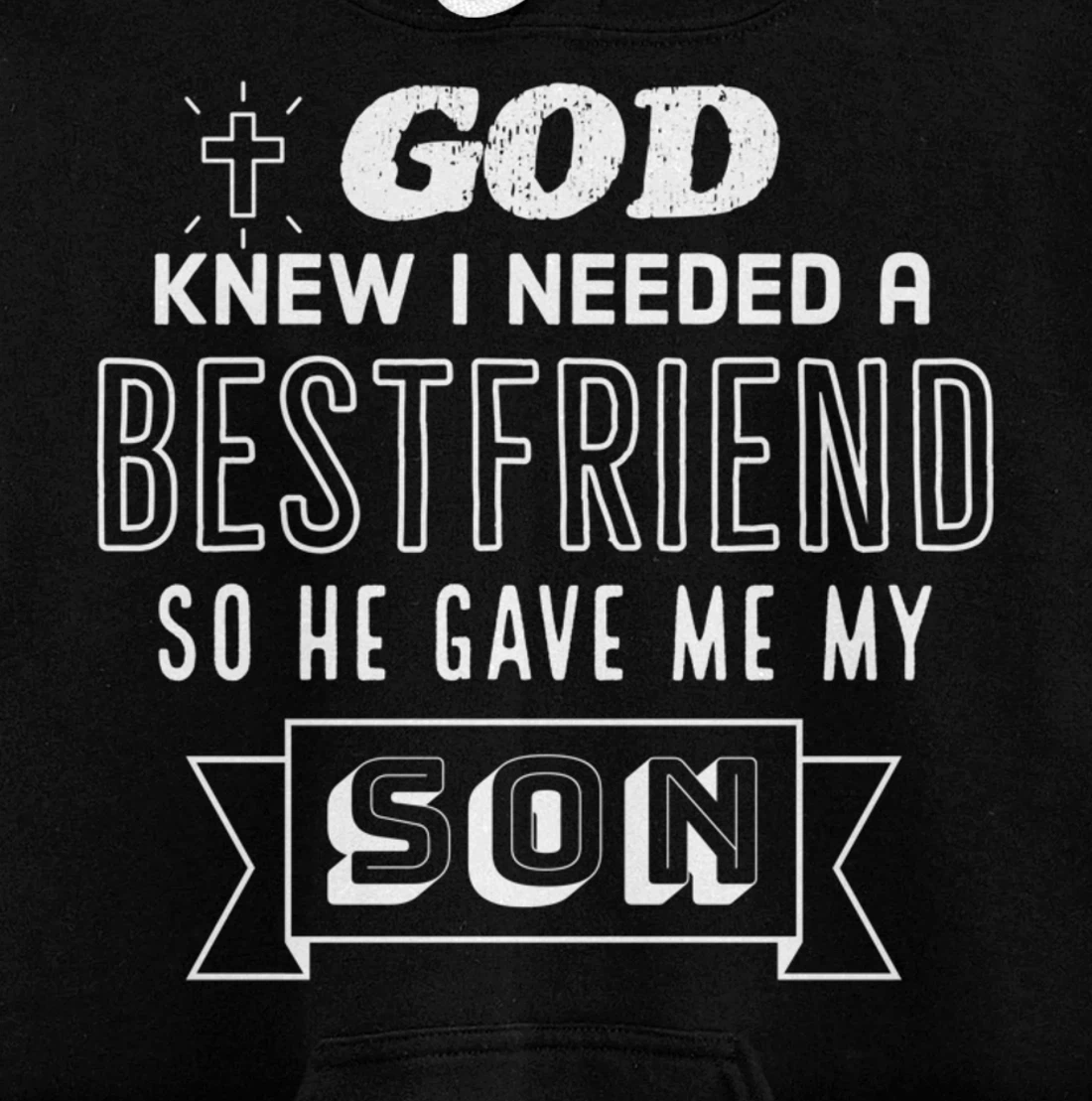 God knew I needed a bestfriend so he gave me my son Pullover Hoodie