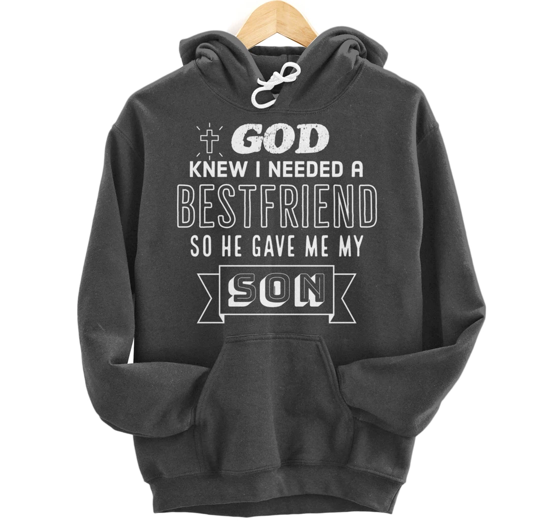 God knew I needed a bestfriend so he gave me my son Pullover Hoodie
