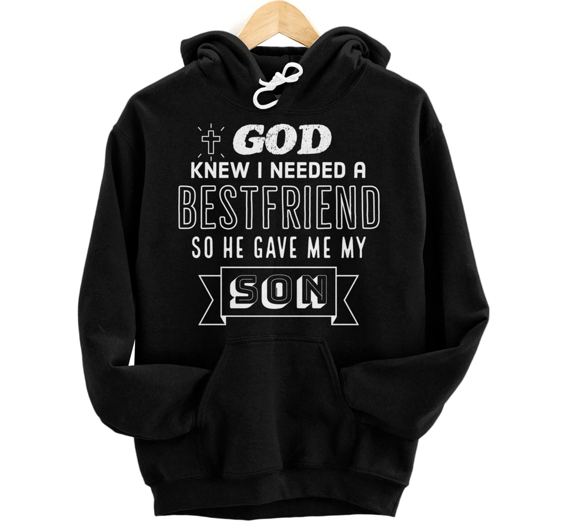 God knew I needed a bestfriend so he gave me my son Pullover Hoodie