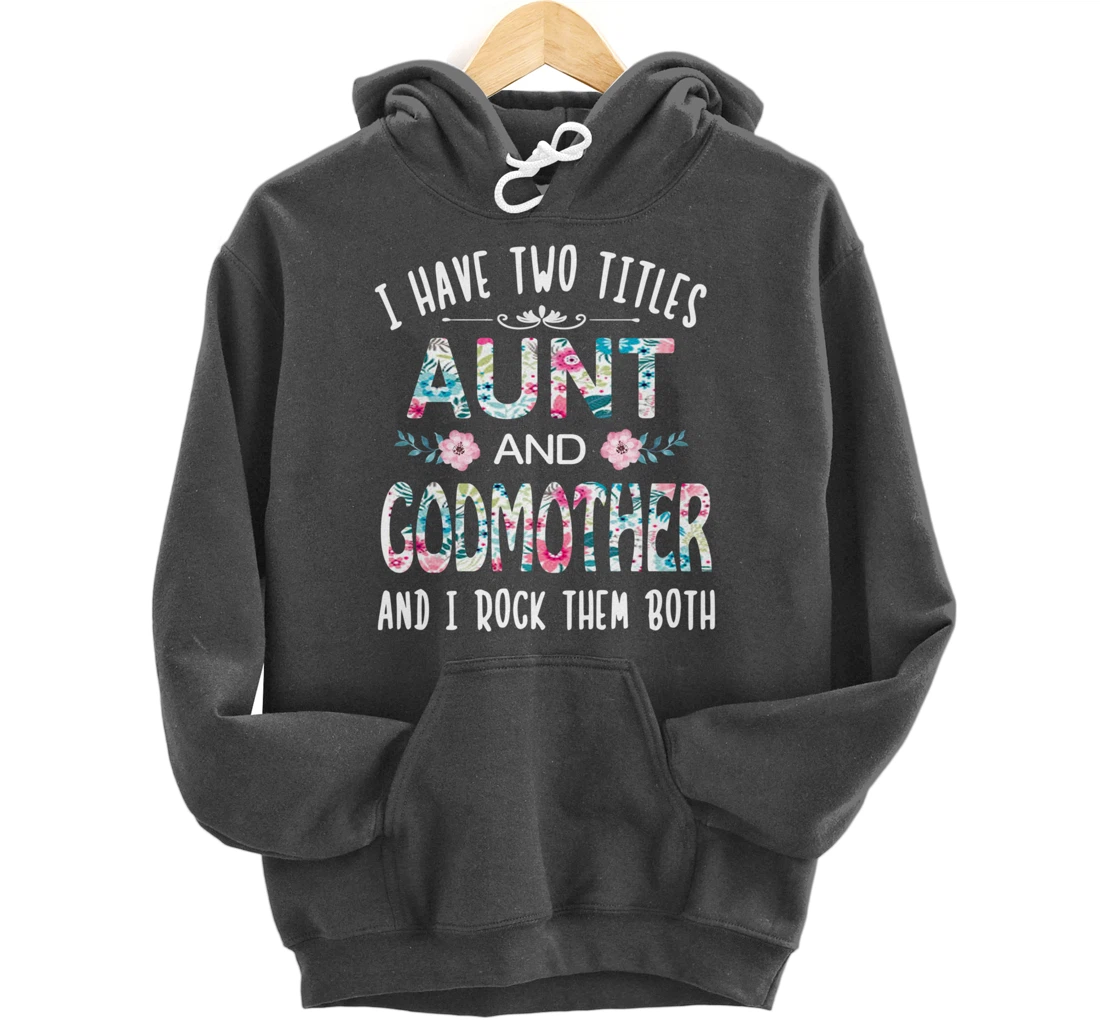 I Have Two Titles Aunt And GODMOTHER Tee Funny AUNT Gift Pullover Hoodie