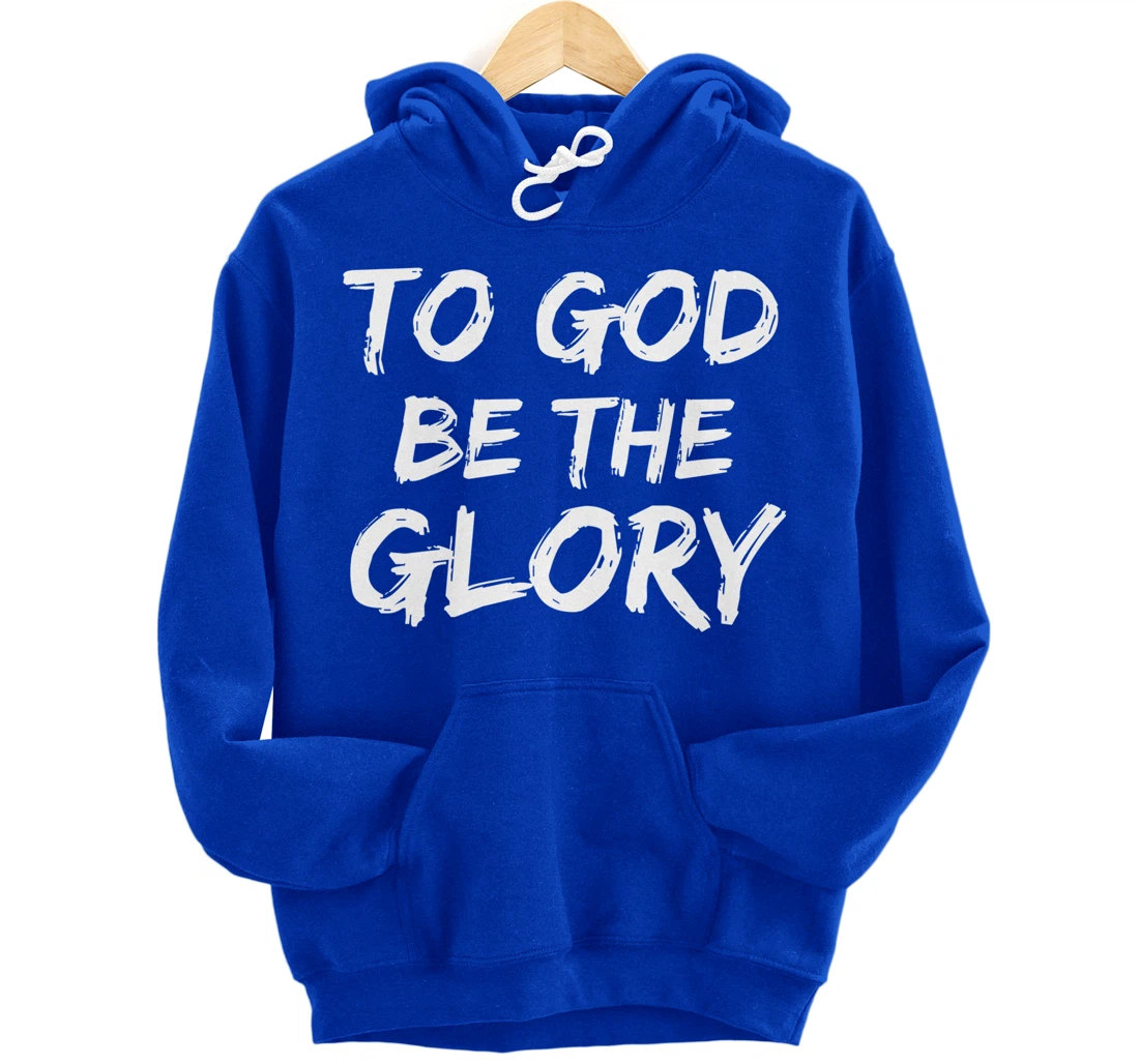 Christian Quote Gift Bible Verse Saying To God be the Glory Pullover Hoodie