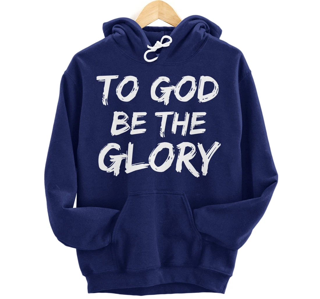 Christian Quote Gift Bible Verse Saying To God be the Glory Pullover Hoodie
