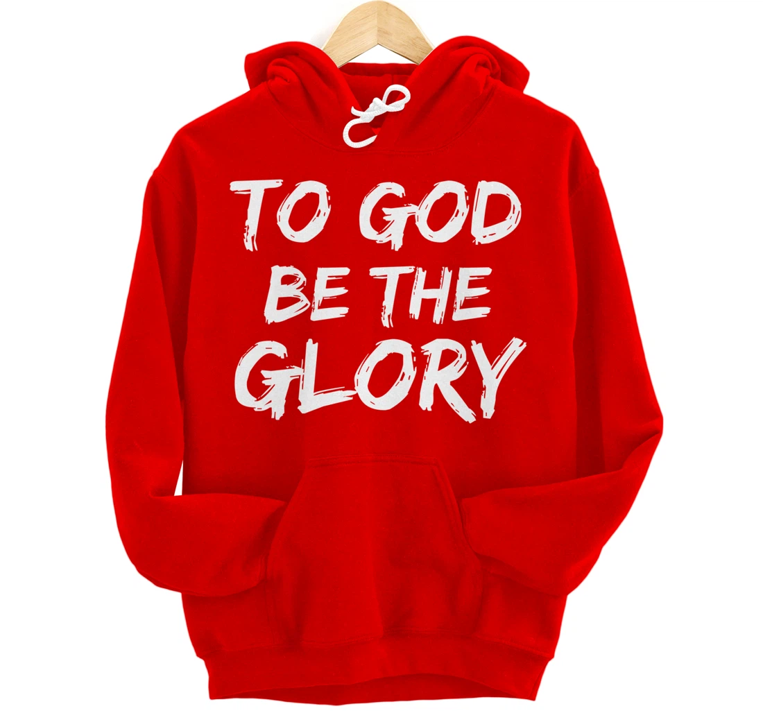 Christian Quote Gift Bible Verse Saying To God be the Glory Pullover Hoodie