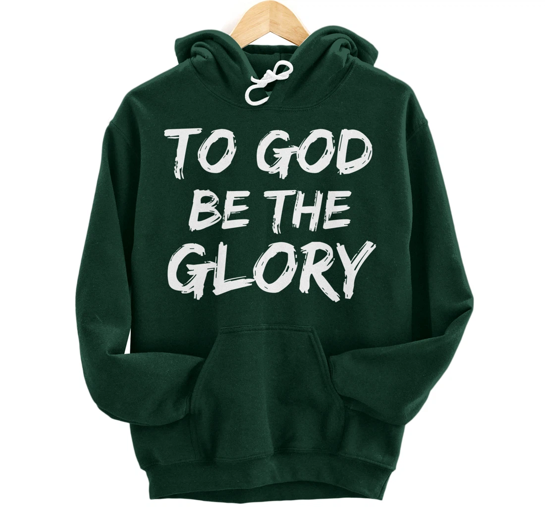 Christian Quote Gift Bible Verse Saying To God be the Glory Pullover Hoodie