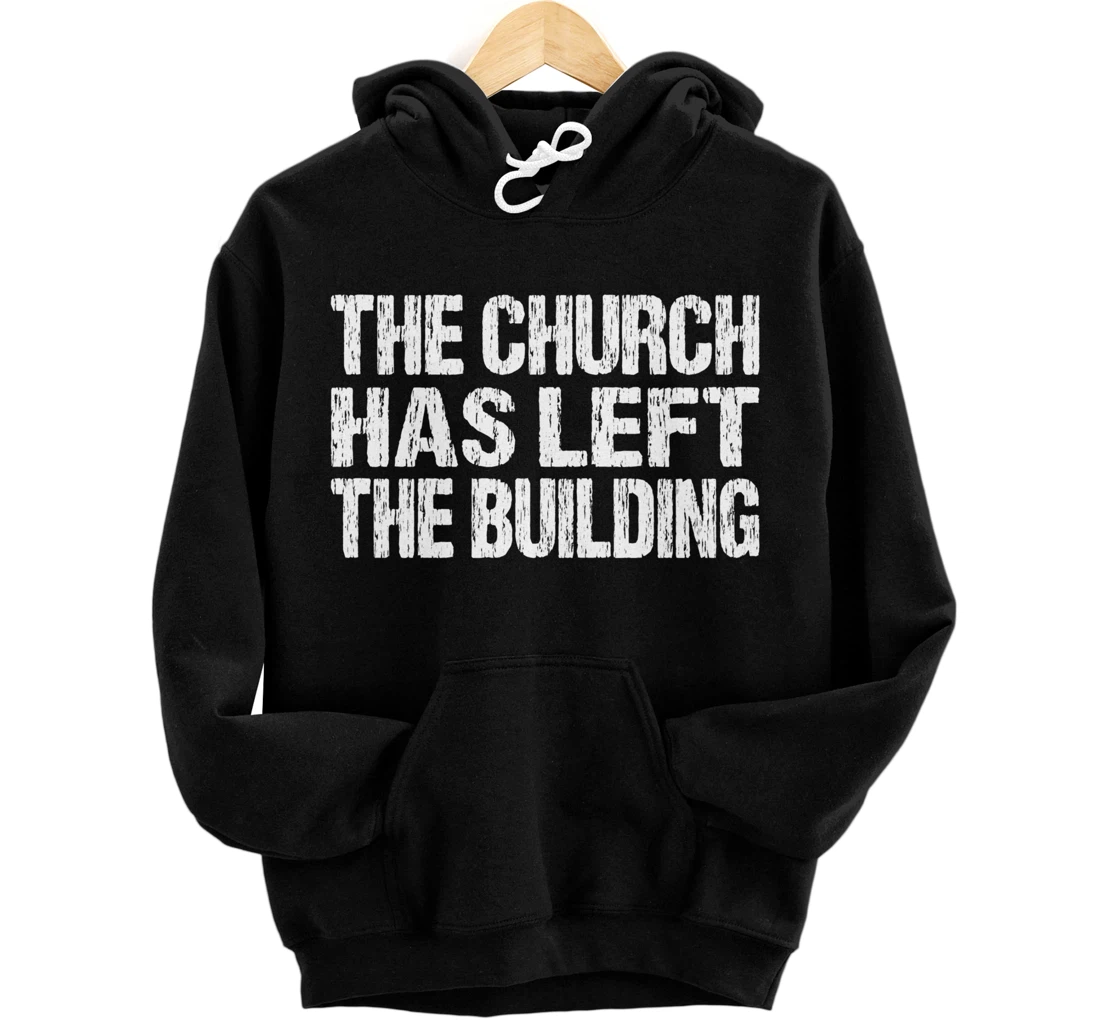 The Church Has Left The Building Inspirational Love God Pullover Hoodie