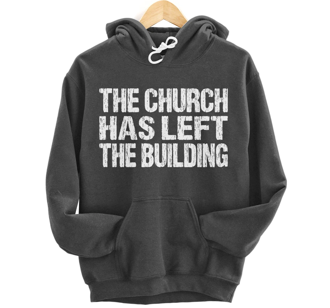 The Church Has Left The Building Inspirational Love God Pullover Hoodie