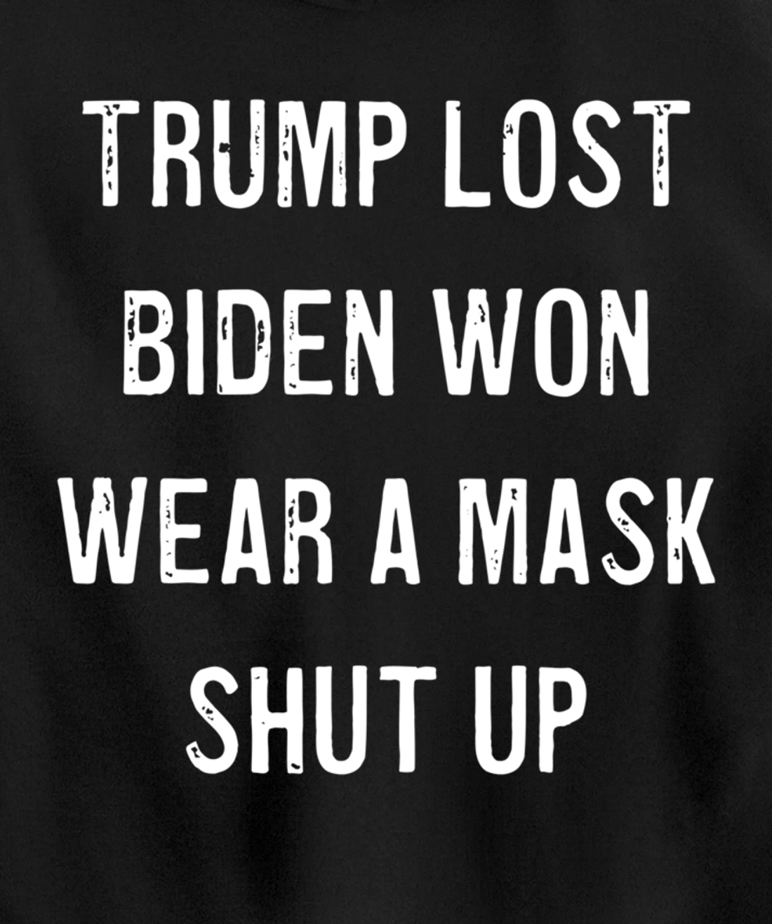 Trump Lost Biden Won Wear a Mask Shut Up Pullover Hoodie